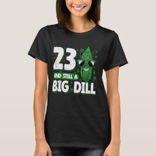 Cucumber 23 and Still a Big Dill Pickle 23rd Birth T-Shirt