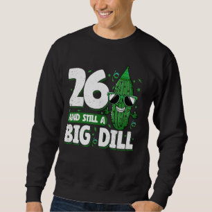 Cucumber 26 and Still a Big Dill Pickle 26th Birth Sweatshirt