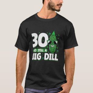 Cucumber 30 and Still a Big Dill Pickle 30th Birth T-Shirt