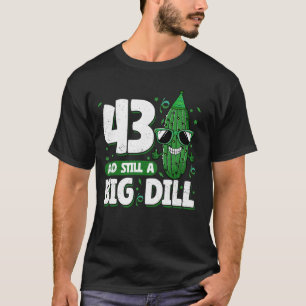 Cucumber 43 and Still a Big Dill Pickle 43rd Birth T-Shirt