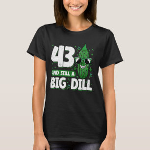 Cucumber 43 and Still a Big Dill Pickle 43rd Birth T-Shirt