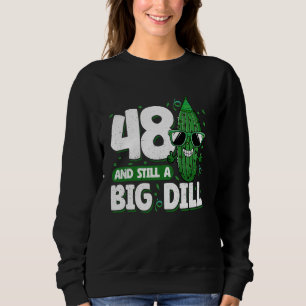Cucumber 48 and Still a Big Dill Pickle 48th Birth Sweatshirt