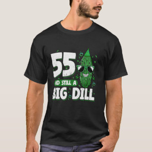Cucumber 55 and Still a Big Dill Pickle 55th Birth T-Shirt