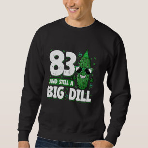 Cucumber 83 and Still a Big Dill Pickle 83rd Birth Sweatshirt