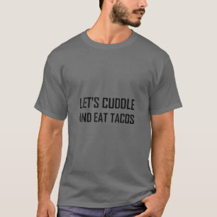 Cuddle And Eat Tacos Funny T-Shirt