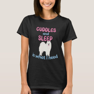Cuddles and Sleep is what I need  Samoyed T-Shirt