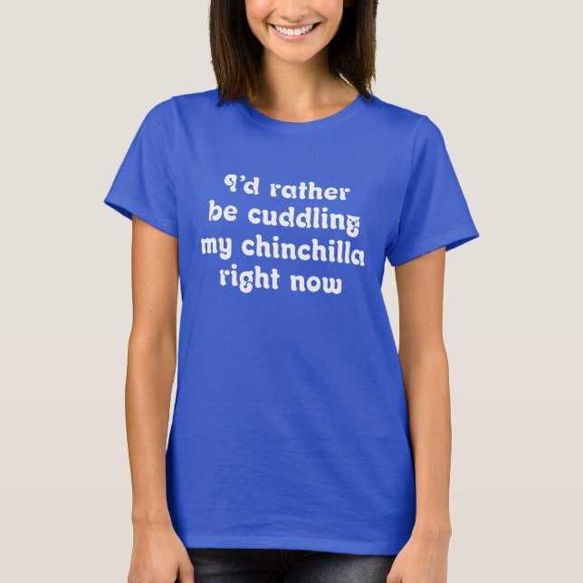 Cuddling My Chinchilla T-Shirt (Front)