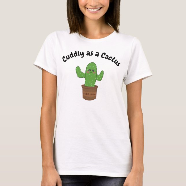 Cuddly as a Cactus funny sarcastic quote T-Shirt (Front)