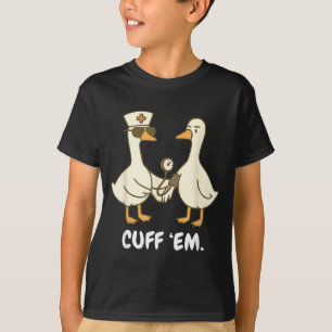 Cuff Em Goose Nurse Funny Silly Goose Er Nurse T-Shirt