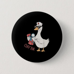 Cuff Em Goose Nurse Funny Silly Goose Meme Er Nurs 6 Cm Round Badge