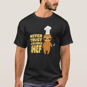 Culinary Restaurant Never Trust A Skinny Chef T-Shirt
