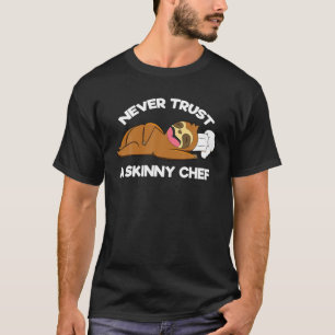 Culinary Restaurant Never Trust A Skinny Chef T-Shirt