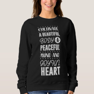 Cultivate A Beautiful Body A Peaceful Mind And Joy Sweatshirt