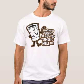 Cup Of Shut The Hell Up T-Shirt