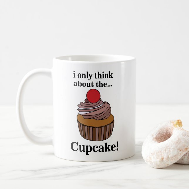 Cupcake I Only Think About The Cupcake  Coffee Mug (With Donut)