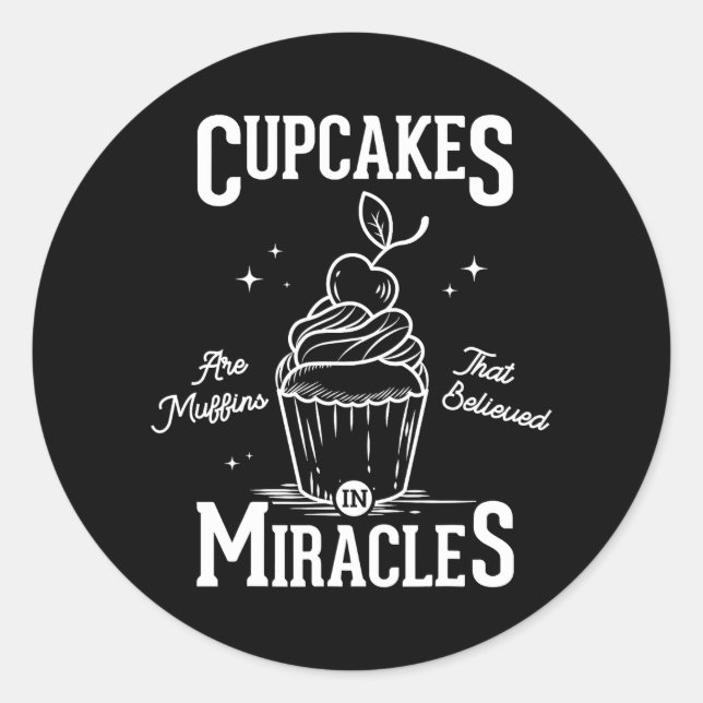 Cupcakes are muffins that believed in miracles classic round sticker (Front)
