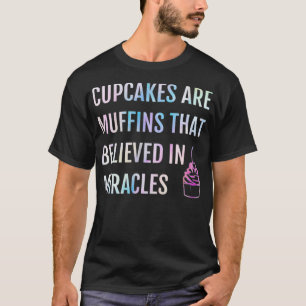 Cupcakes Are Muffins That Believed In Miracles T-Shirt