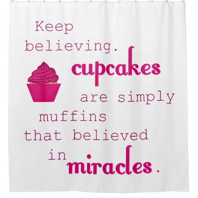 Cupcakes are Muffins who believed in miracles Shower Curtain (Front)