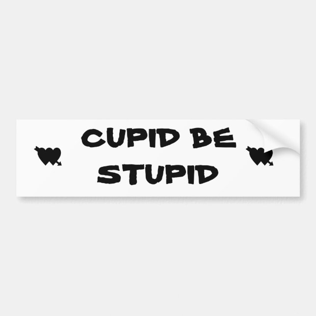 Cupid Be Stupid Bumper Sticker (Front)