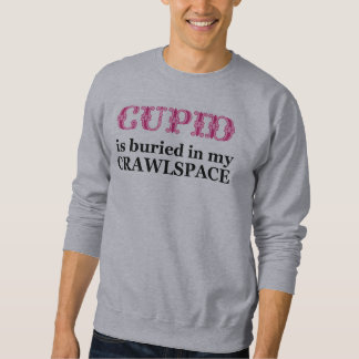 Cupid Buried In My Crawlspace Sweatshirt