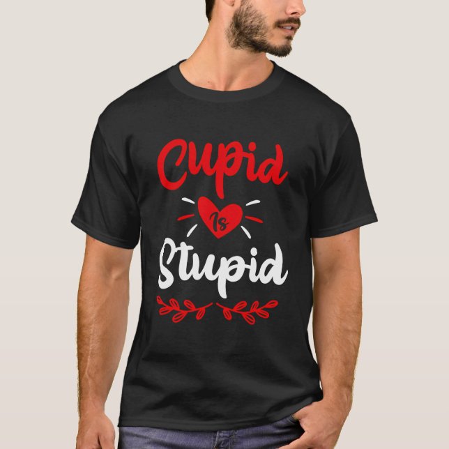Cupid Is Stupid Anti Valentine'S Day Joke Enthusia T-Shirt (Front)