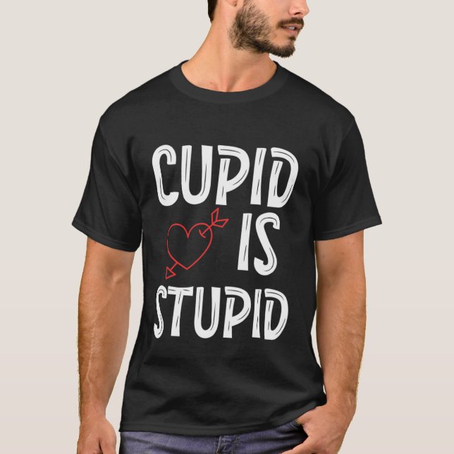 Cupid Is Stupid Anti Valentine's Day Stupid Cupid  T-Shirt (Front)
