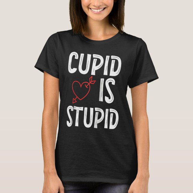 Cupid Is Stupid Anti Valentine's Day Stupid Cupid  T-Shirt (Front)