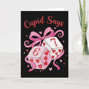 Cupid Says 6 7 Cute Valentine Dice Coquette Bow 67 Card