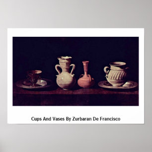 Cups And Vases By Zurbaran De Francisco Poster