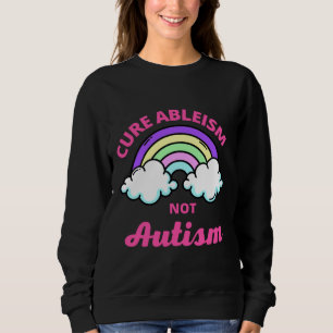Cure Ableism Not Autism Sweatshirt