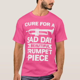 Cure For A Sad Day A Beautiful Trumpet Piece Trump T-Shirt