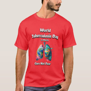Cure Not Fear. World Tuberculosis Day.  T-Shirt