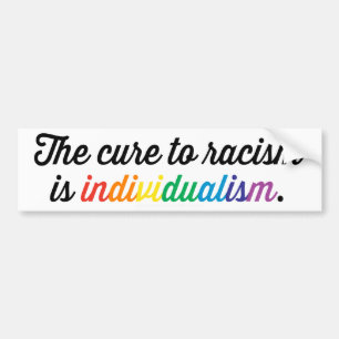 Cure To Racism Is Individualism Bumper Sticker