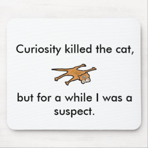 Curiosity killed the cat, but for a while . . mouse mat