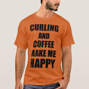 Curling And Coffee Make Me Happy Funny Gift Idea F T-Shirt