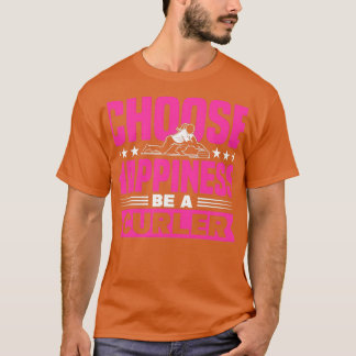 Curling Choose Happiness Be A Curler Curler T-Shirt