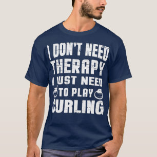 Curling Curling Dont Need Therapy I Just Need To P T-Shirt