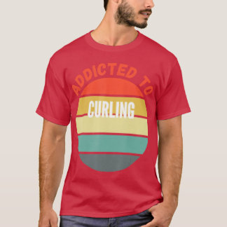 Curling Gift, Addicted to Curling  T-Shirt