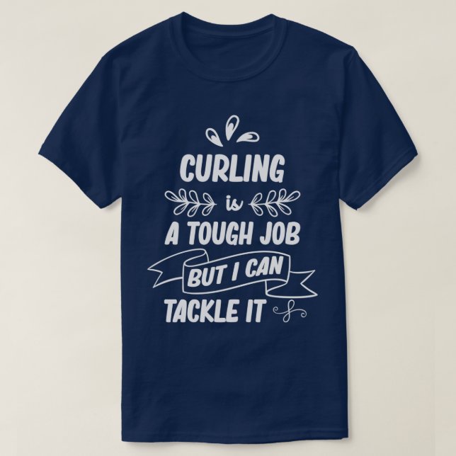 Curling is a tough job but i can tackle it funny g T-Shirt (Design Front)