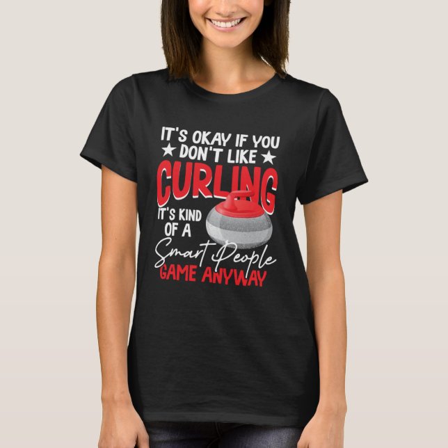 Curling Is Kind Of A Smart People Game Anyway T-Shirt (Front)