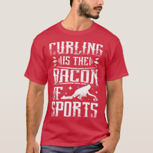 Curling is the bacon of sports  T-Shirt