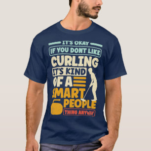 Curling Player Curler Its Okay if You Dont LIke Cu T-Shirt