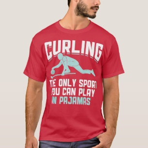 Curling The Only Sport You Can Play In Pyjamas 7 T-Shirt