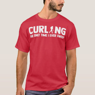 Curling The Only Time I Ever Sweep Curler Ice Curl T-Shirt