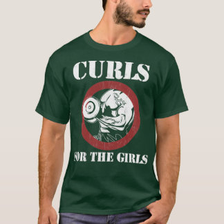 Curls For The Girls Funny Bodybuilding Weightlifti T-Shirt