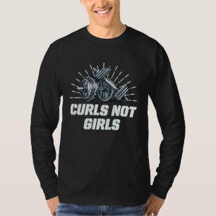 Curls Not Girls Workout Humor Gym Boyfriend Sayin T-Shirt