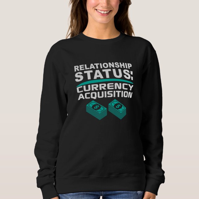 Currency Acquisition Money Relationship Status Dat Sweatshirt (Front)
