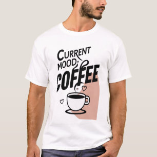 Current Mood: Coffee T-Shirt