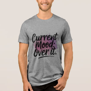 Current Mood: Over It! T-Shirt Tri-Blend Shirt