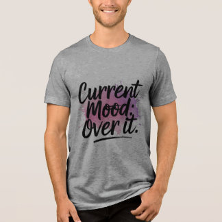 Current Mood: Over It! T-Shirt Tri-Blend Shirt